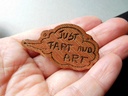 Just Fart and Art - Wooden Pin